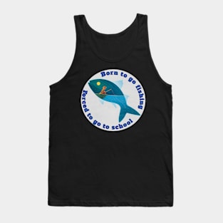 Born to go fishing forced to go to school Tank Top